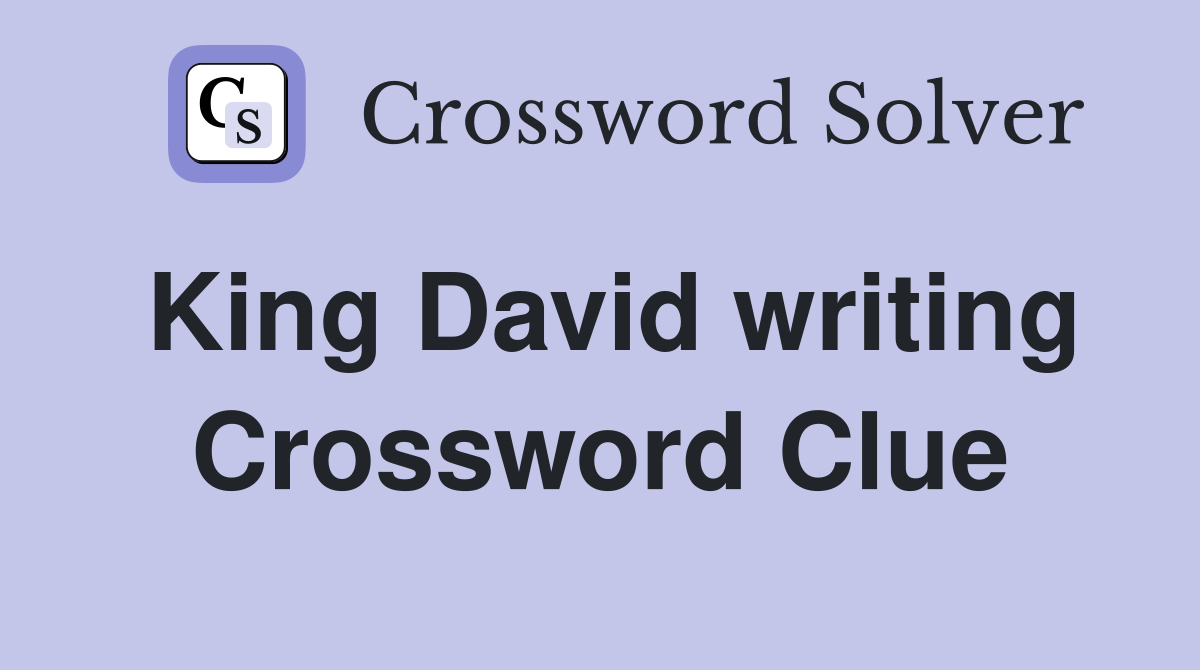 King David writing Crossword Clue