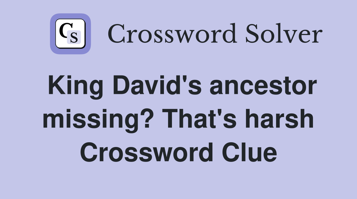 King David's ancestor missing? That's harsh Crossword Clue