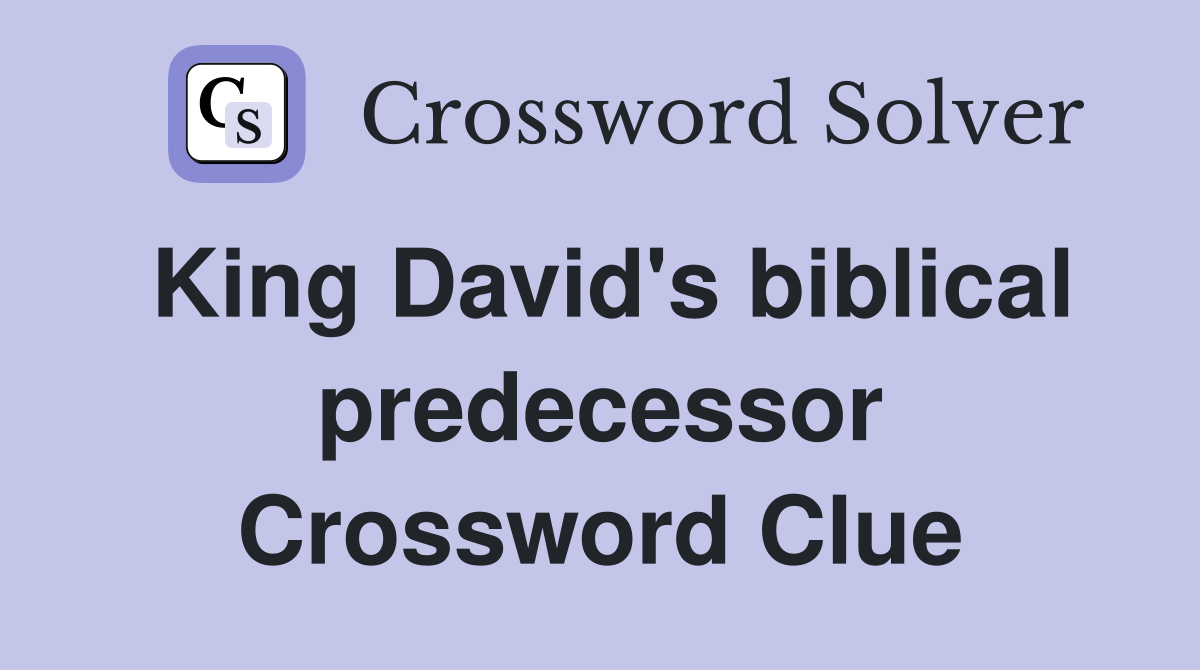 King David's biblical predecessor Crossword Clue