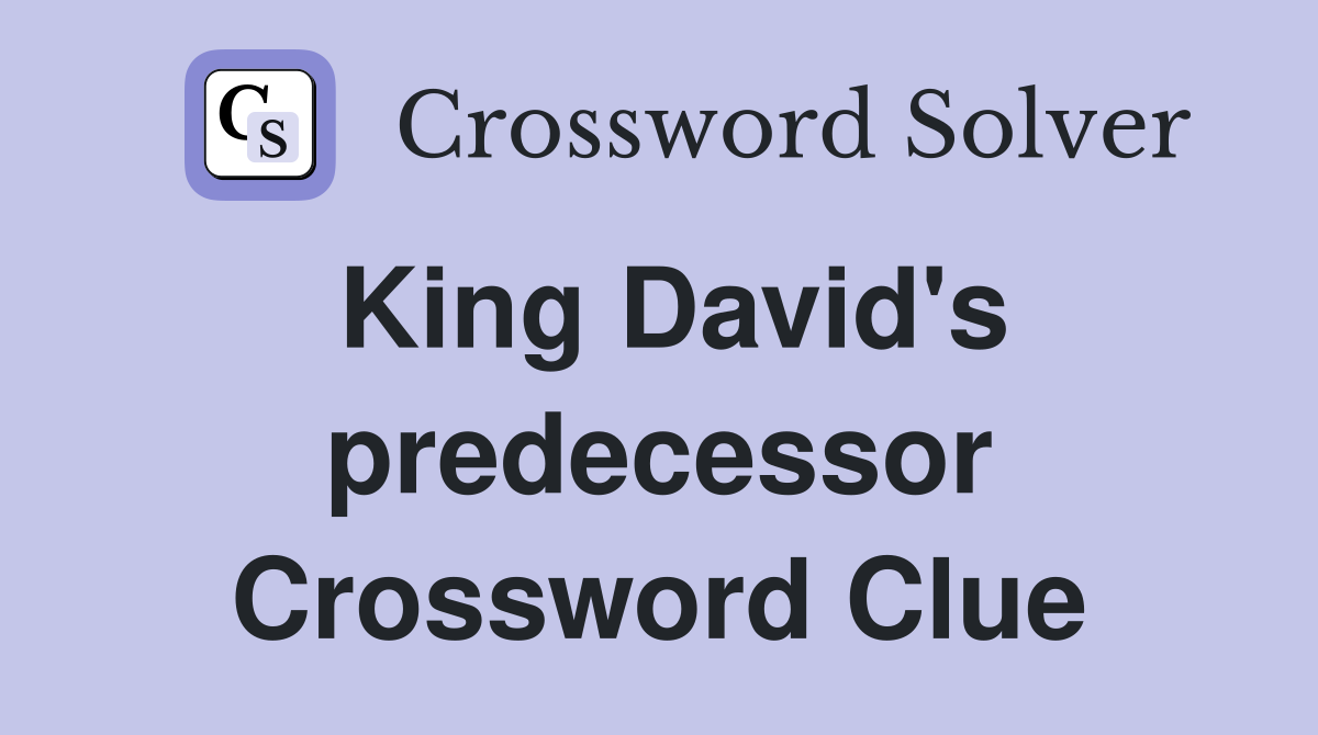 King David's predecessor Crossword Clue