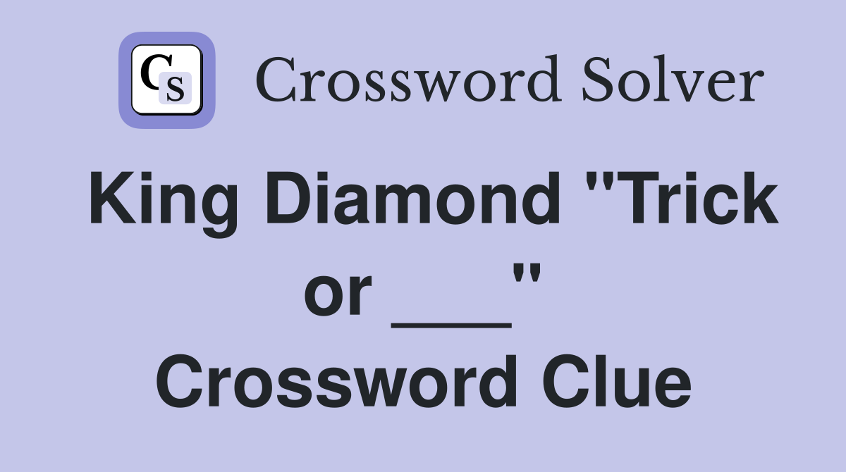 King Diamond "Trick or ___" Crossword Clue