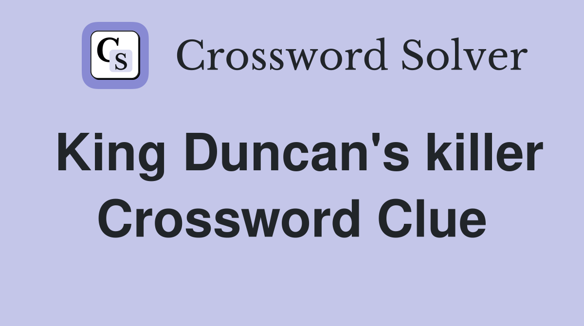 King Duncan's killer Crossword Clue