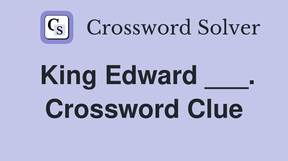 King Edward ___. Crossword Clue