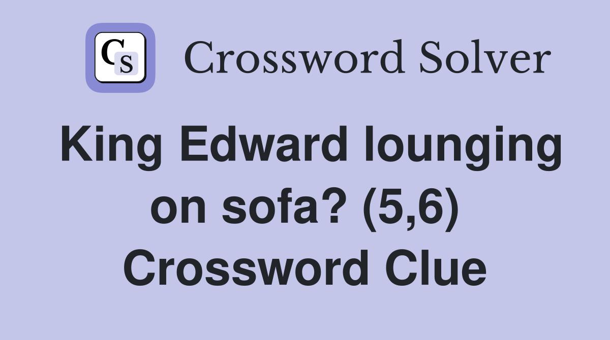 King Edward lounging on sofa? (5,6) Crossword Clue