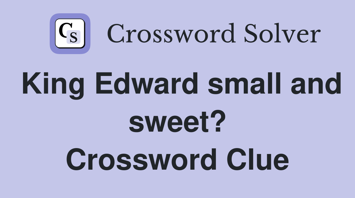 King Edward small and sweet? Crossword Clue