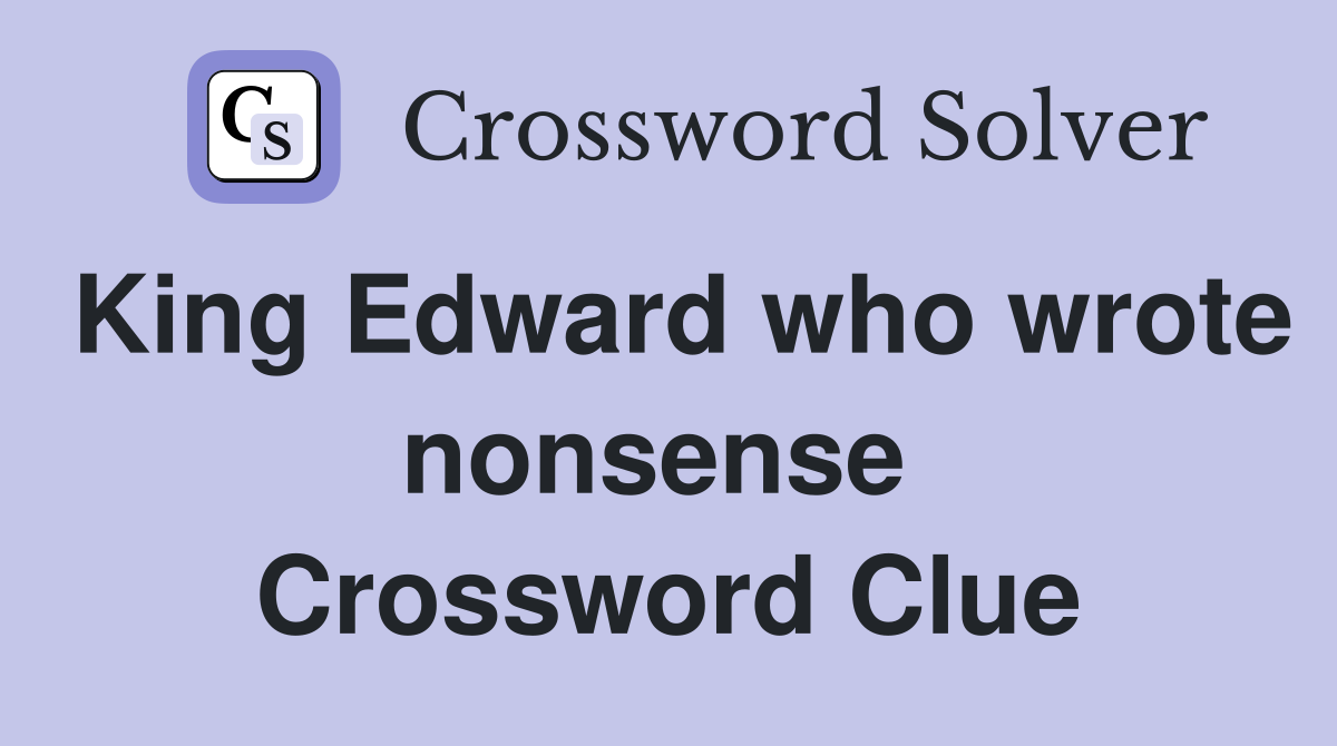 King Edward who wrote nonsense  Crossword Clue