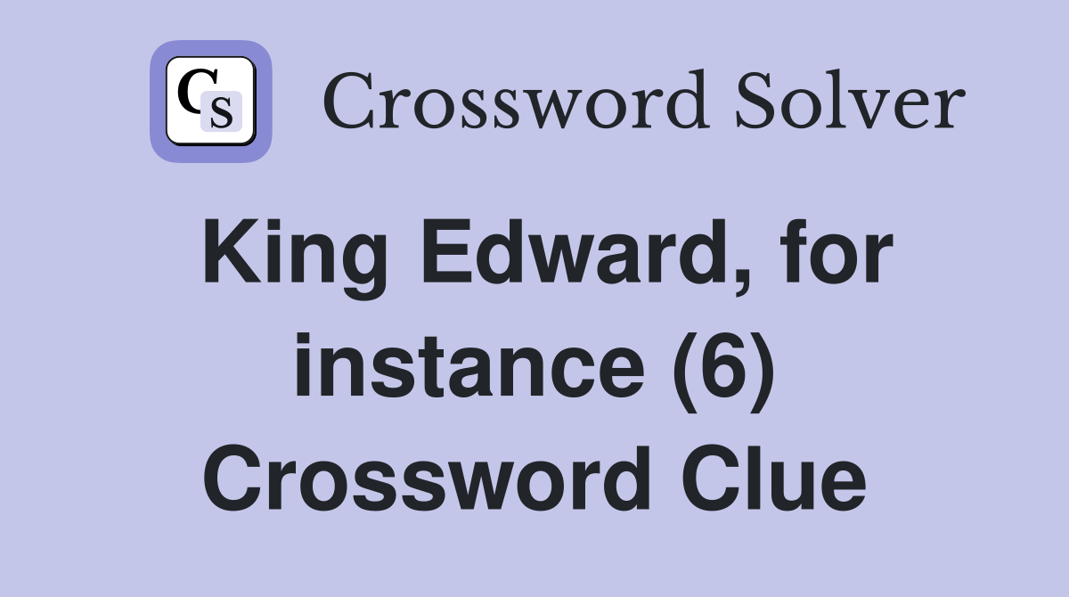 King Edward, for instance (6) Crossword Clue