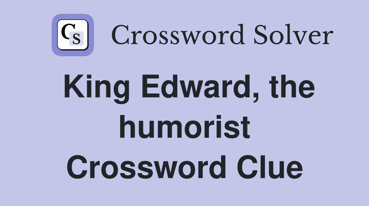 King Edward, the humorist Crossword Clue