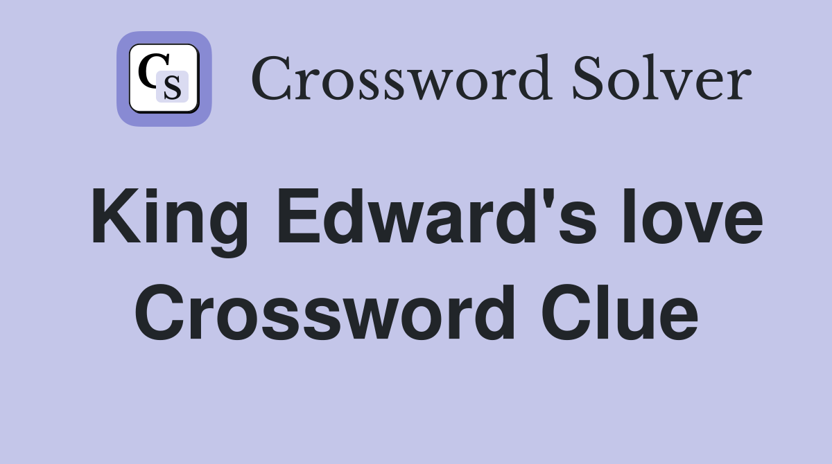 King Edward's love Crossword Clue