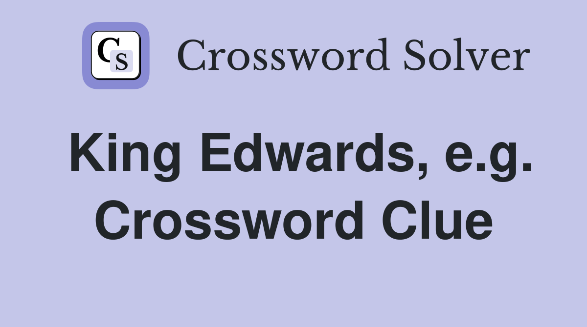 King Edwards, e.g. Crossword Clue