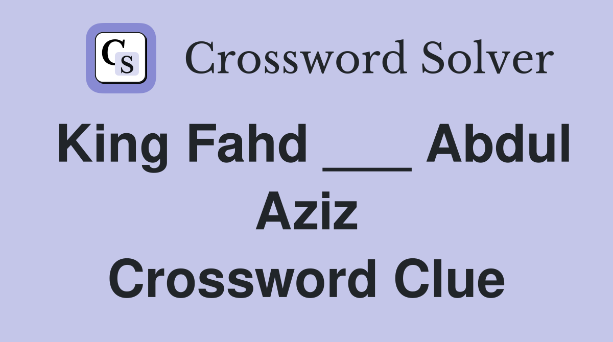 King Fahd ___ Abdul Aziz Crossword Clue