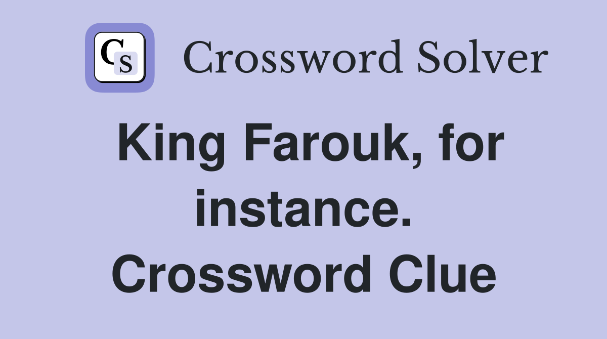 King Farouk, for instance. Crossword Clue