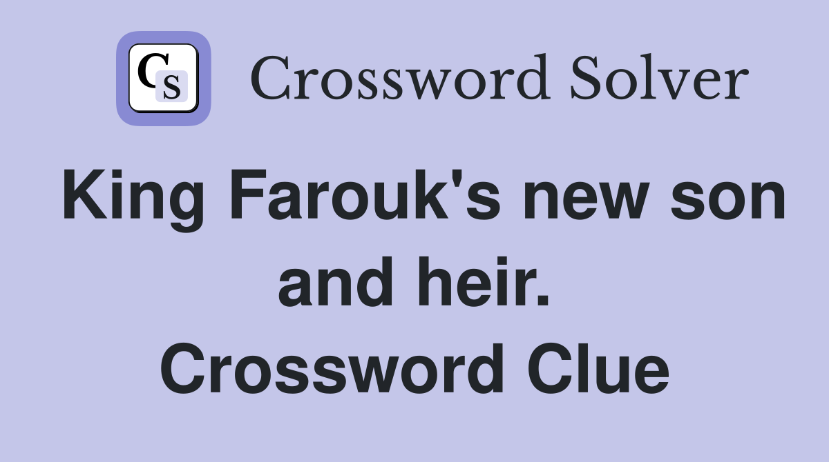 King Farouk's new son and heir. Crossword Clue