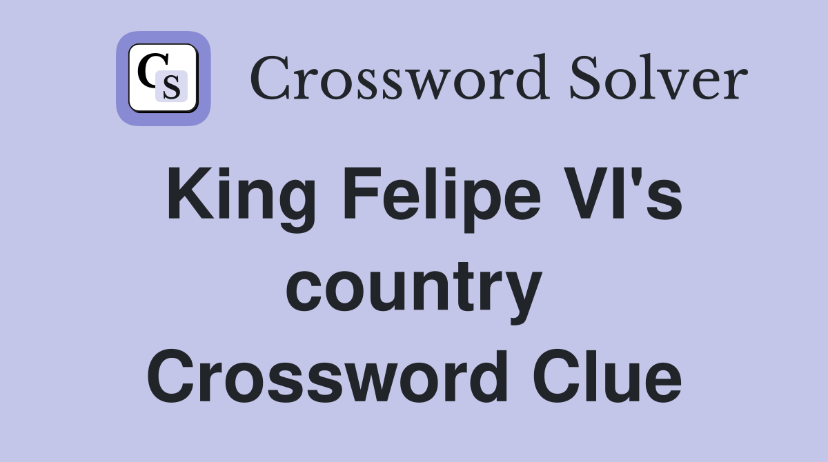 King Felipe VI's country Crossword Clue