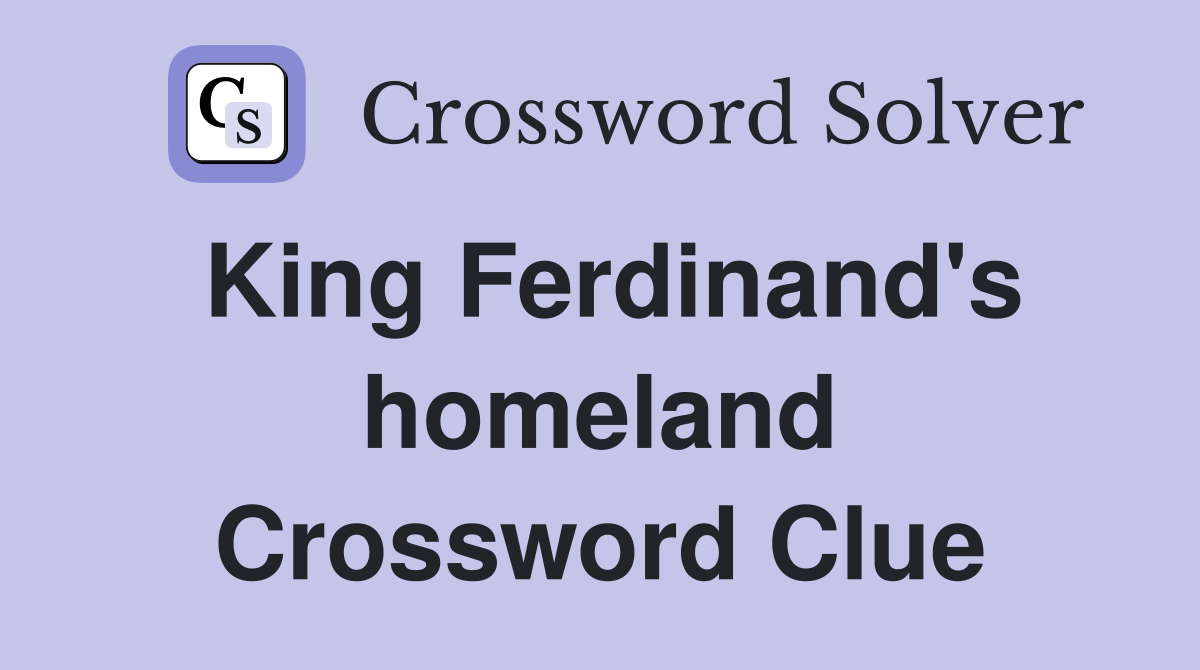 King Ferdinand's homeland Crossword Clue
