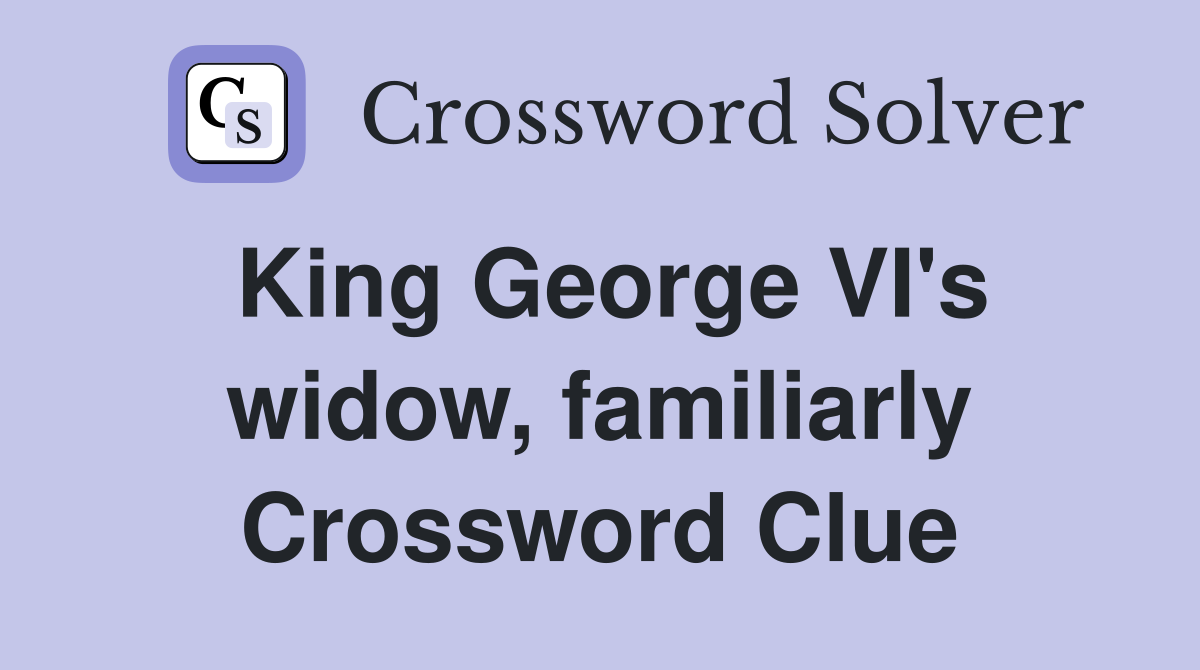 King George VI's widow, familiarly Crossword Clue