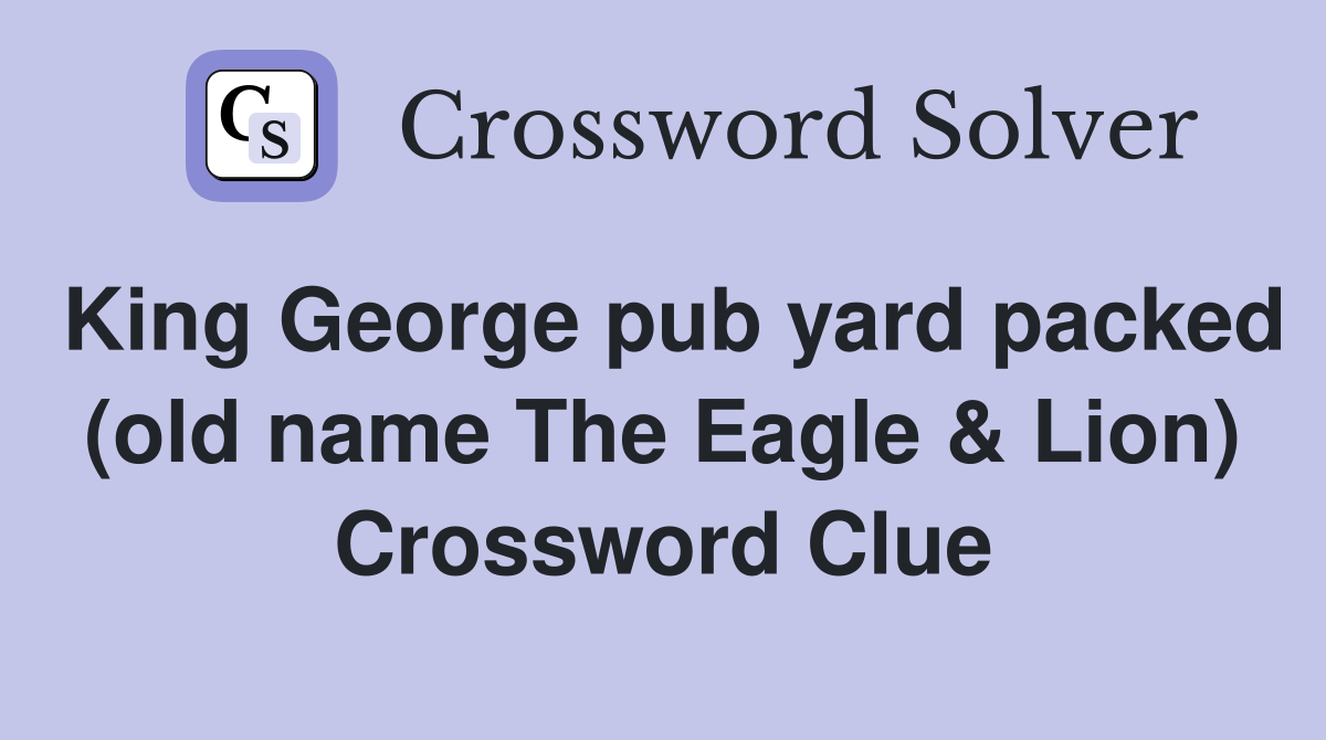 King George pub yard packed (old name The Eagle & Lion) Crossword Clue