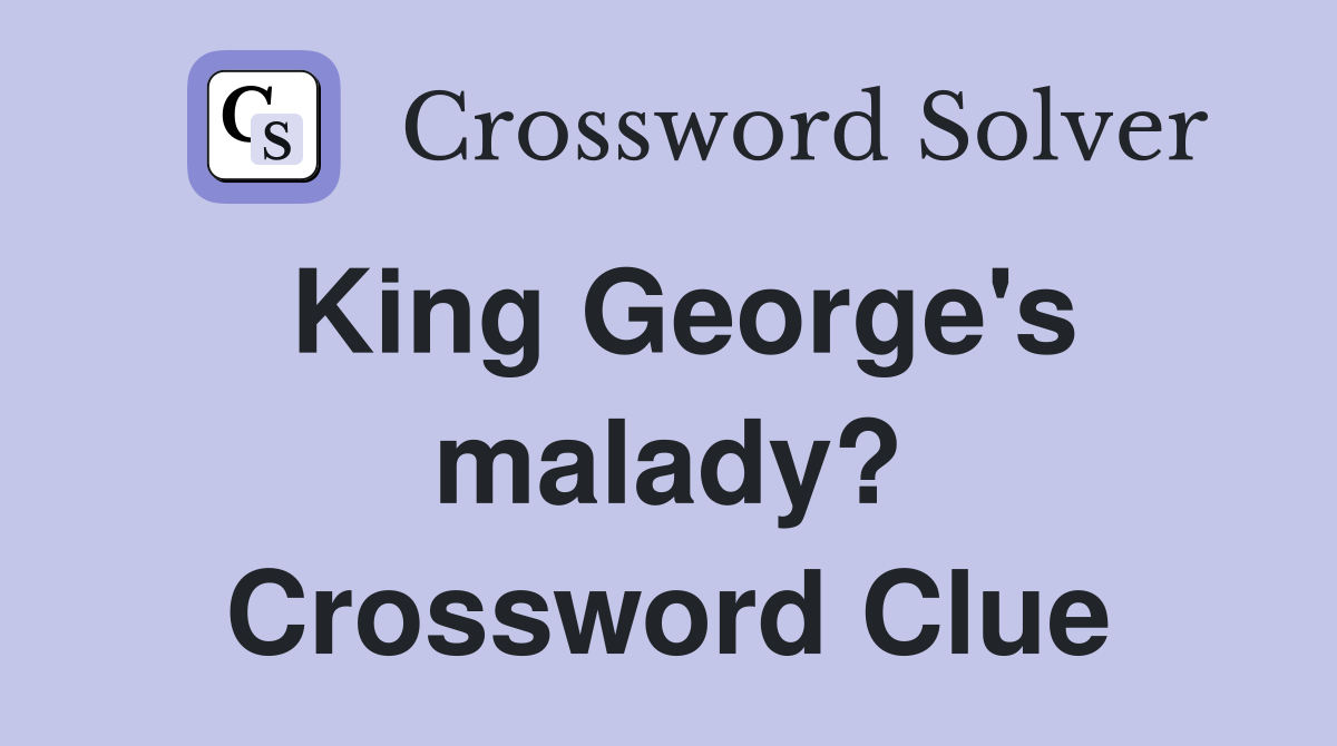 King George's malady? Crossword Clue