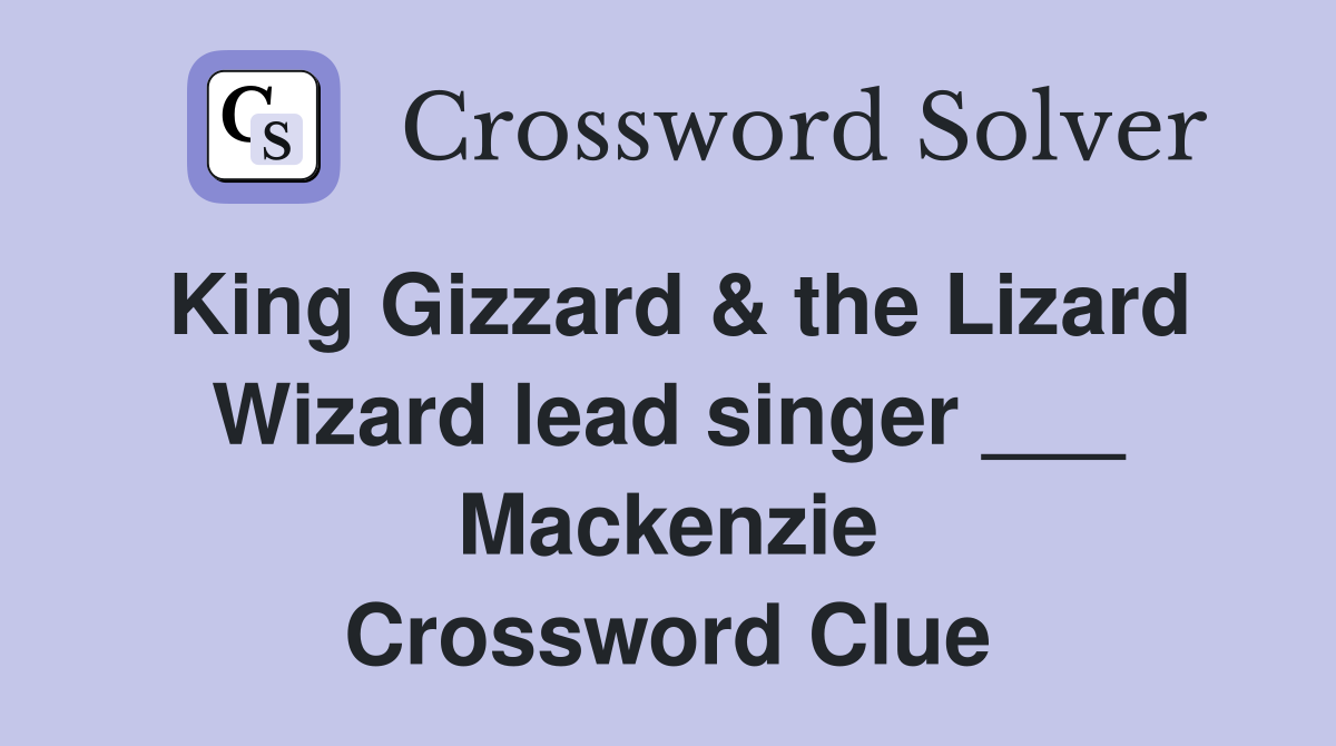 King Gizzard & the Lizard Wizard lead singer ___ Mackenzie Crossword Clue