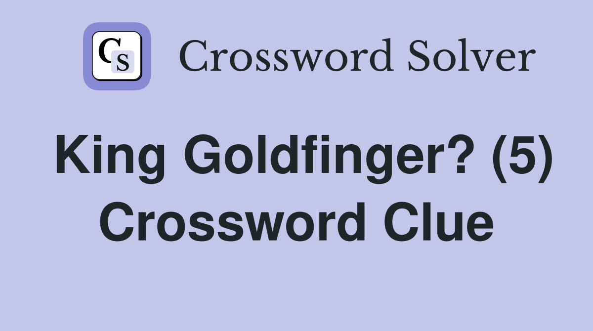 King Goldfinger? (5) Crossword Clue