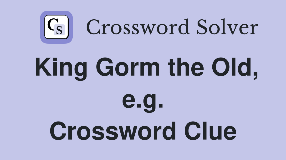 King Gorm the Old, e.g. Crossword Clue