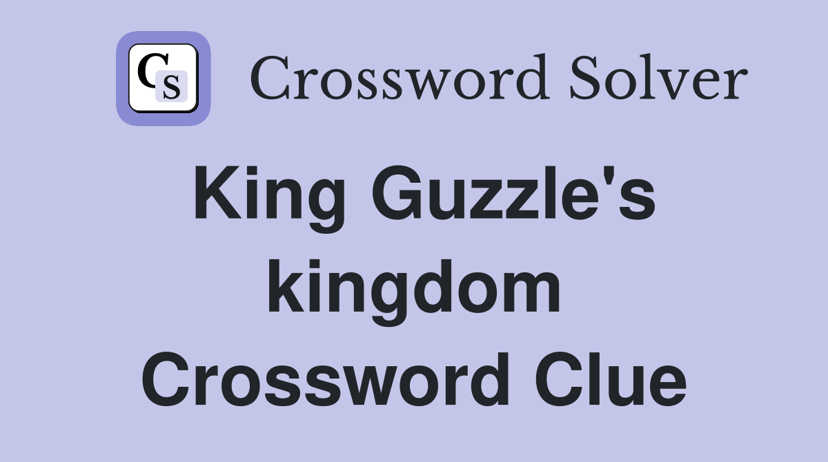 King Guzzle's kingdom Crossword Clue
