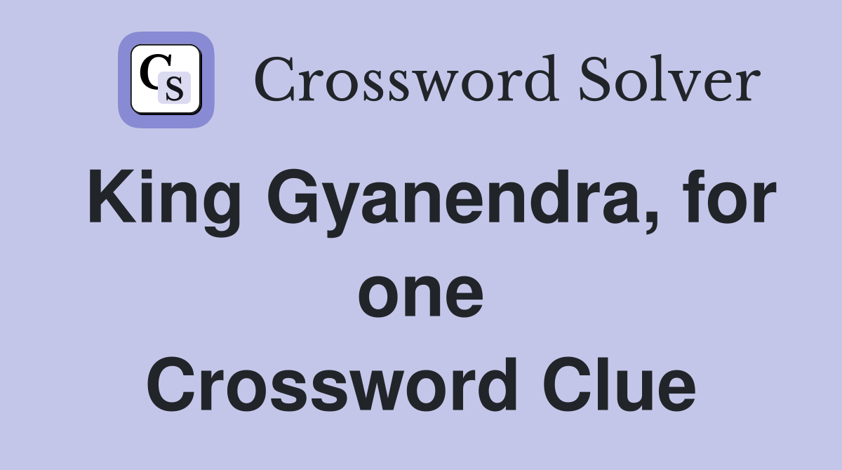 King Gyanendra, for one Crossword Clue