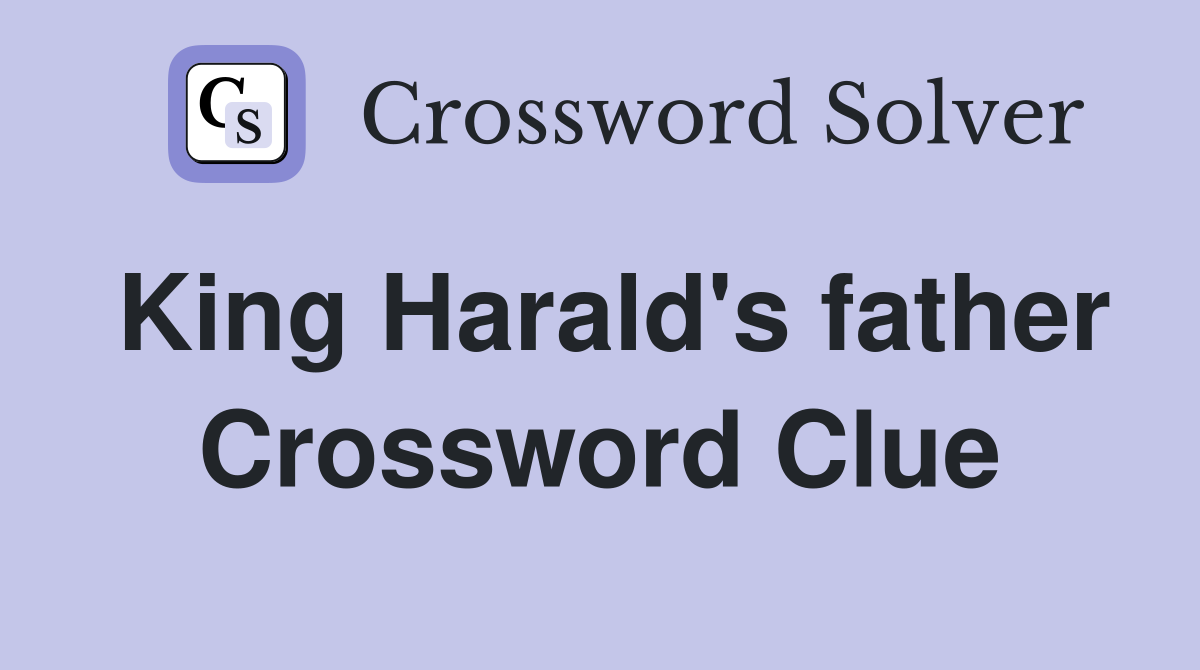 King Harald's father Crossword Clue