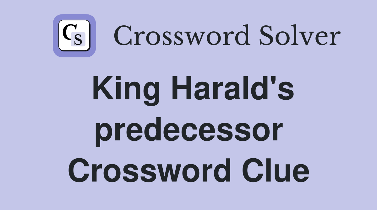 King Harald's predecessor Crossword Clue