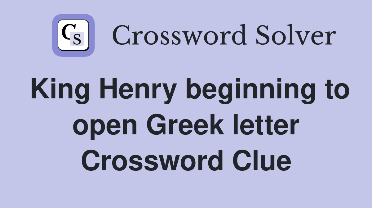 King Henry beginning to open Greek letter Crossword Clue