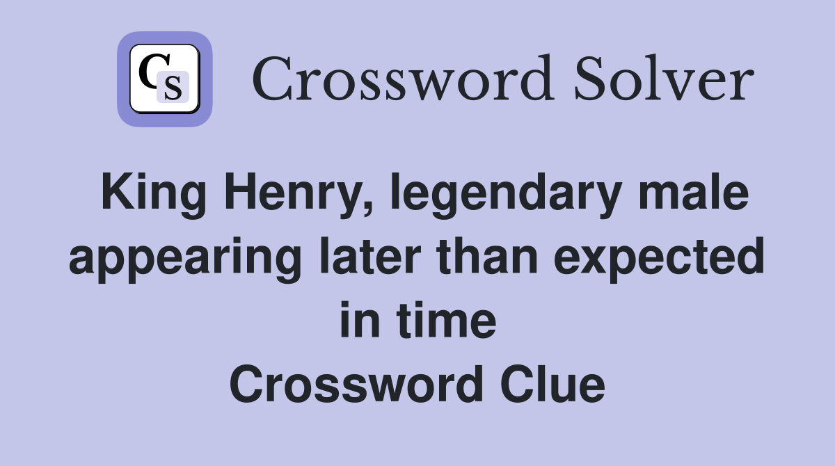King Henry, legendary male appearing later than expected in time Crossword Clue