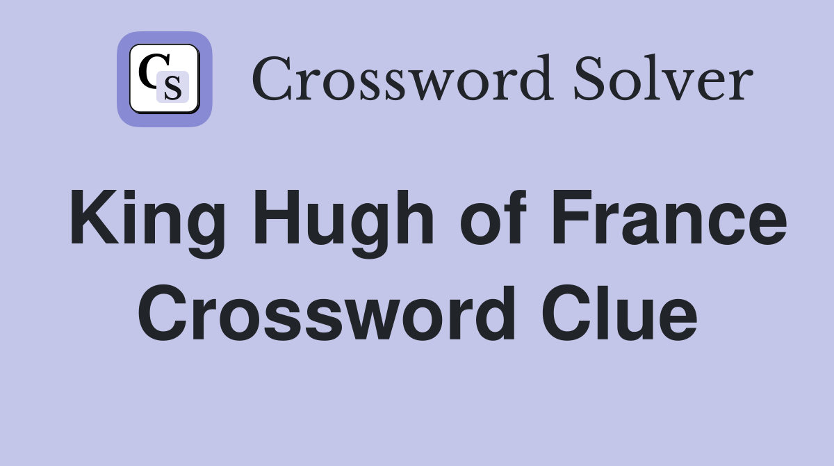 King Hugh of France Crossword Clue