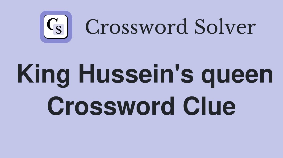 King Hussein's queen Crossword Clue