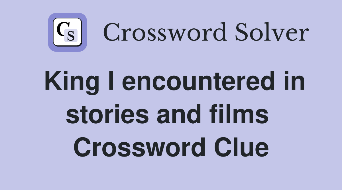 King I encountered in stories and films  Crossword Clue