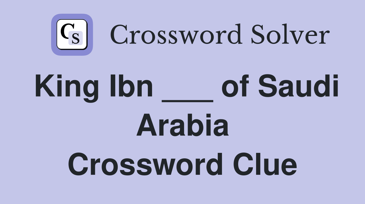 King Ibn ___ of Saudi Arabia Crossword Clue