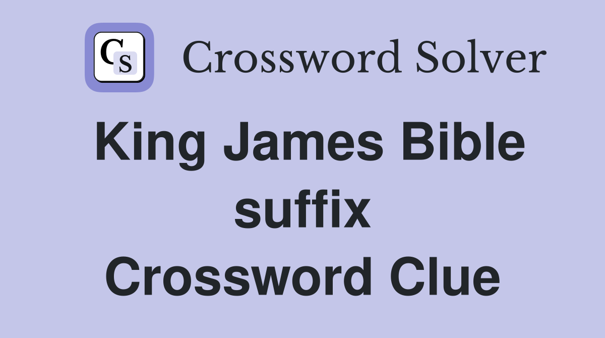 King James Bible suffix Crossword Clue