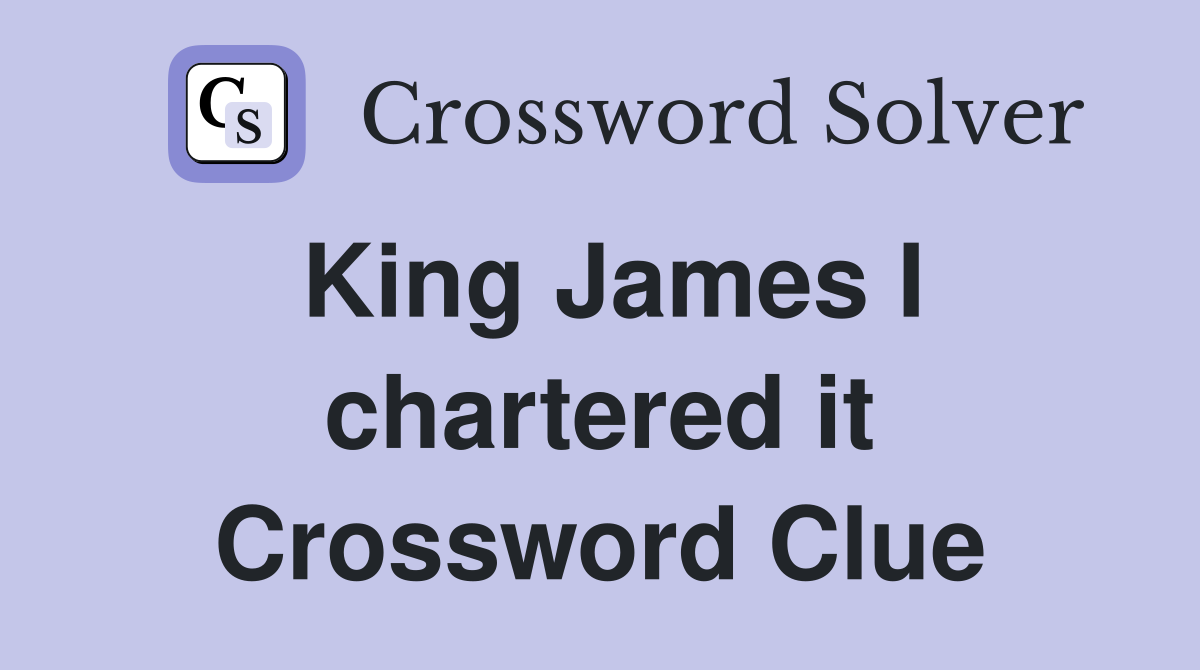 King James I chartered it Crossword Clue