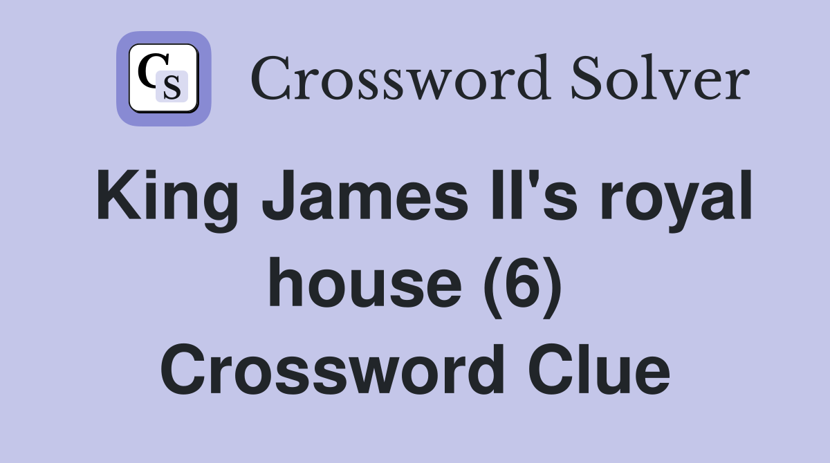 King James II's royal house (6) Crossword Clue