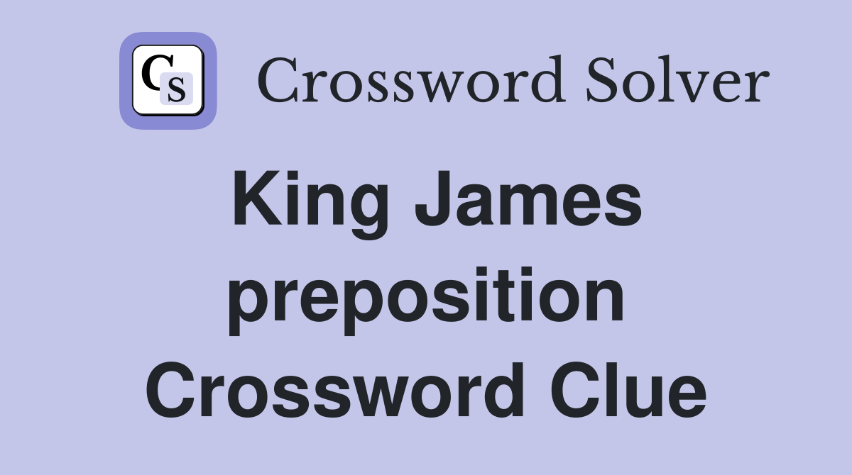 King James preposition Crossword Clue