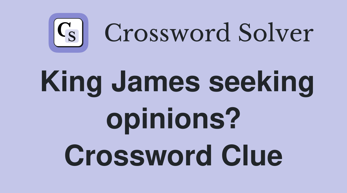 King James seeking opinions? Crossword Clue