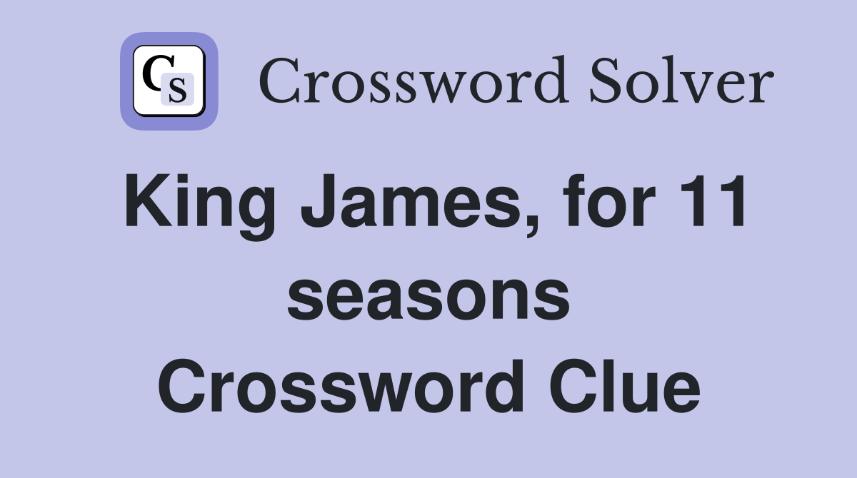 King James, for 11 seasons Crossword Clue