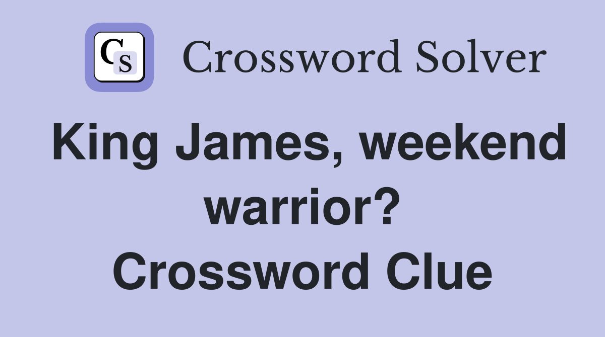 King James, weekend warrior? Crossword Clue