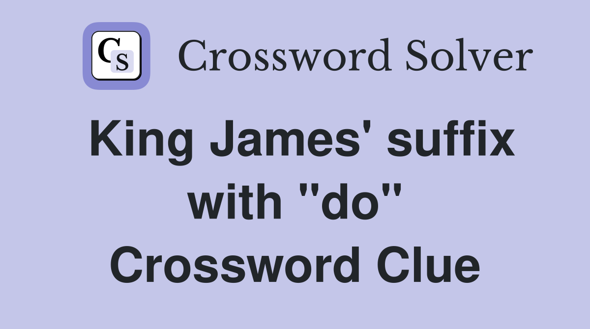 King James' suffix with "do" Crossword Clue