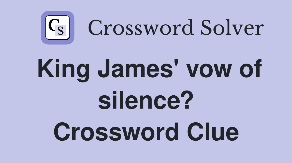 King James' vow of silence? Crossword Clue