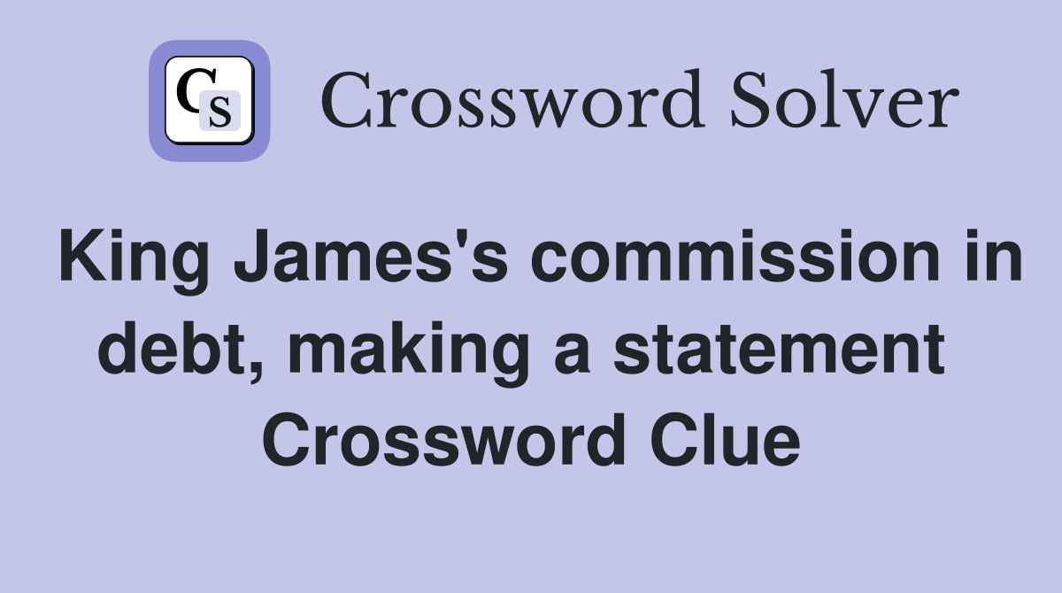 King James's commission in debt, making a statement  Crossword Clue