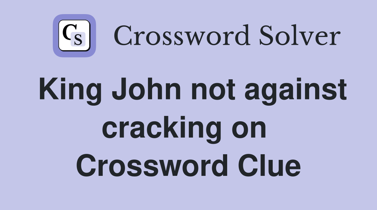 King John not against cracking on  Crossword Clue