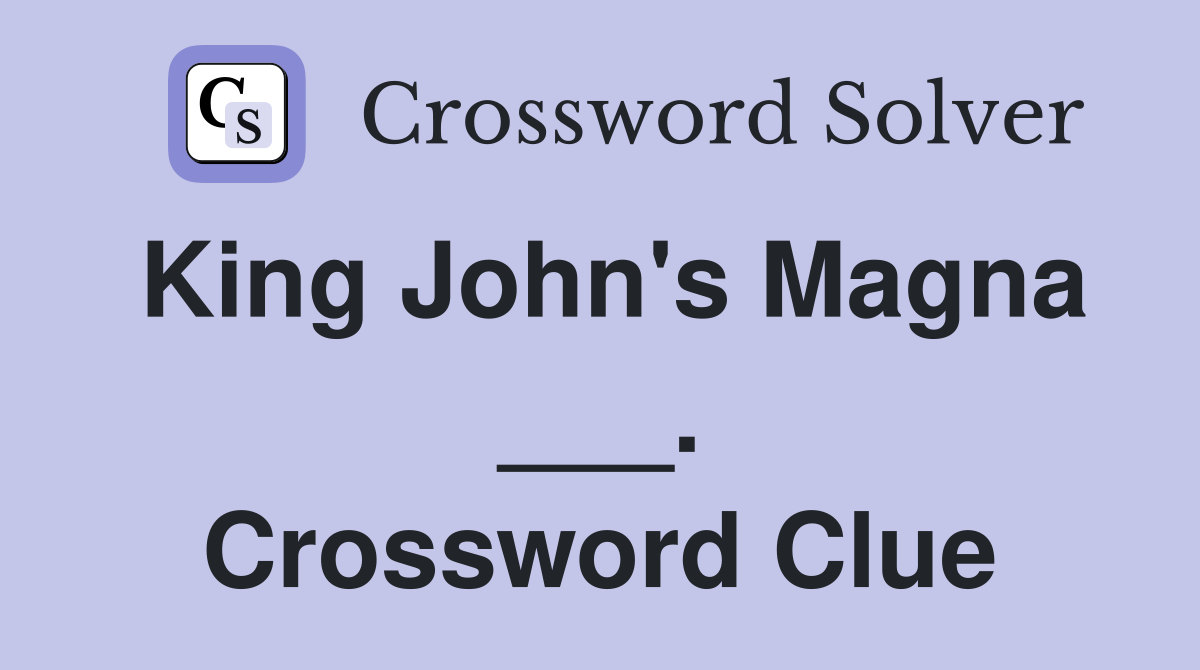 King John's Magna ___. Crossword Clue