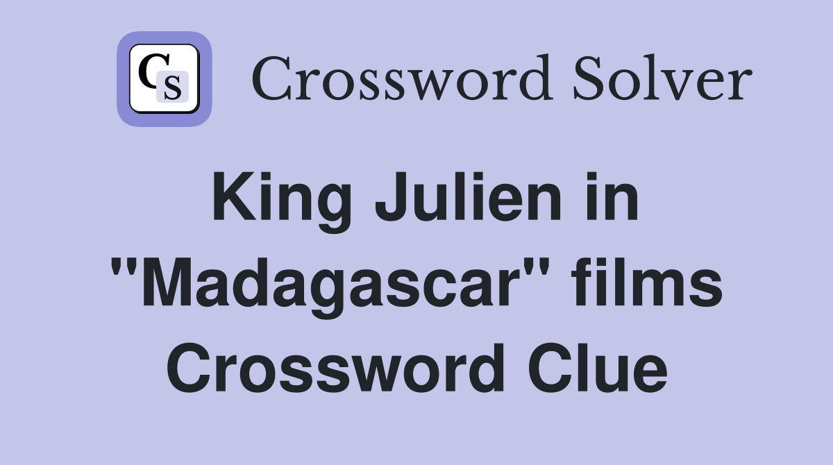King Julien in "Madagascar" films Crossword Clue
