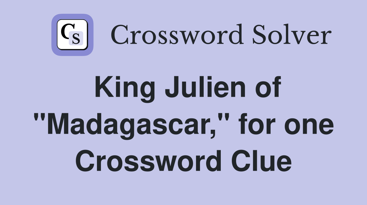 King Julien of "Madagascar," for one Crossword Clue