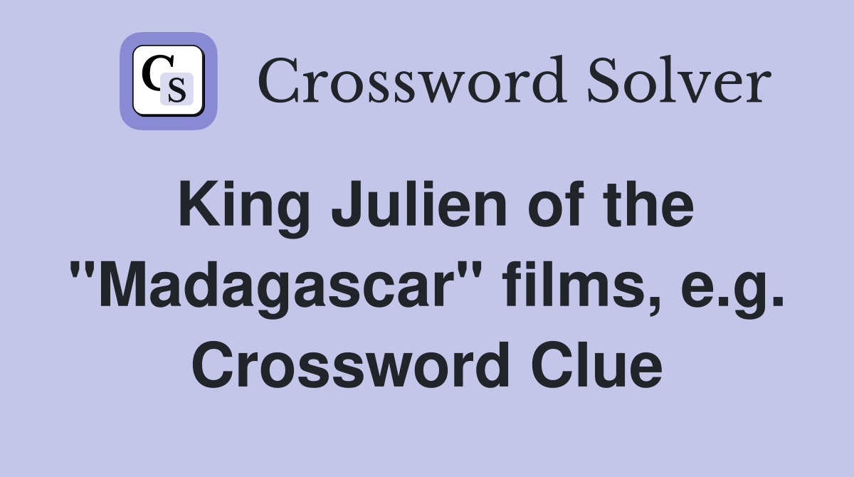 King Julien of the "Madagascar" films, e.g. Crossword Clue